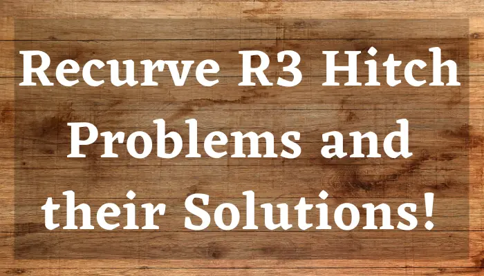 Recurve R3 Hitch Problems and their Solutions