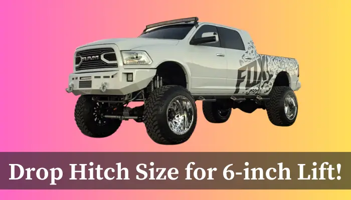 What Size Drop Hitch for 6 inch Lift