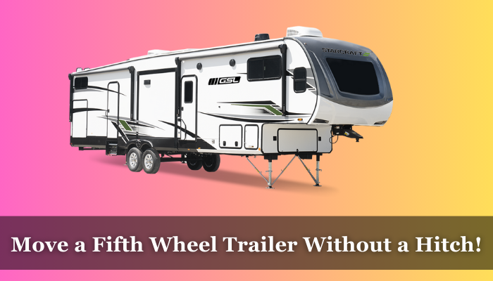 How to Move a Fifth Wheel Trailer Without a Hitch?